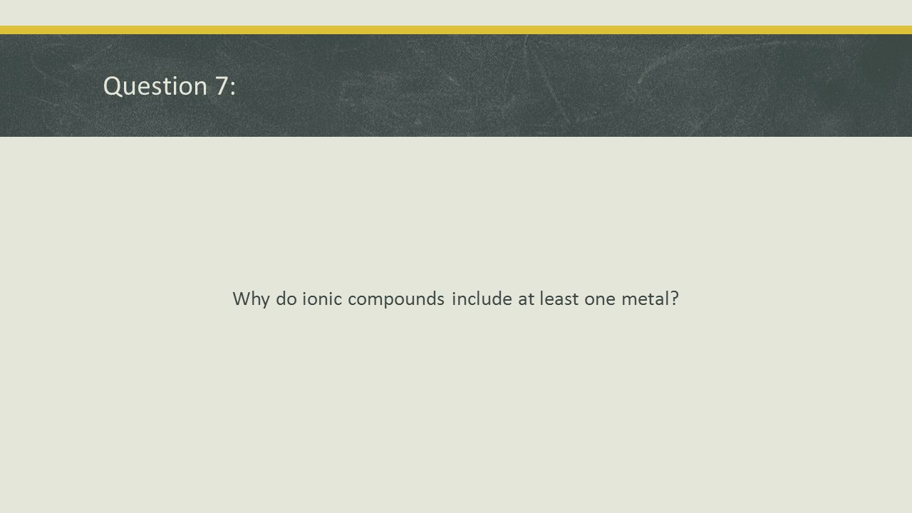 Why do ionic compounds include at least one metal