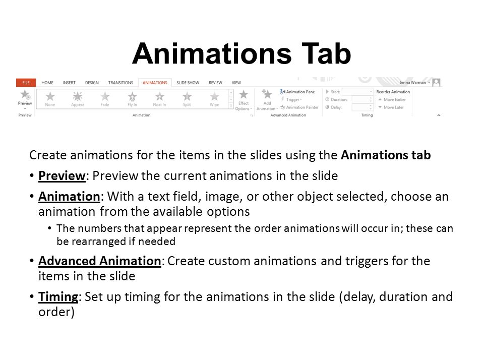 Animations Tab Create animations for the items in the slides using the Animations tab. Preview: Preview the current animations in the slide.