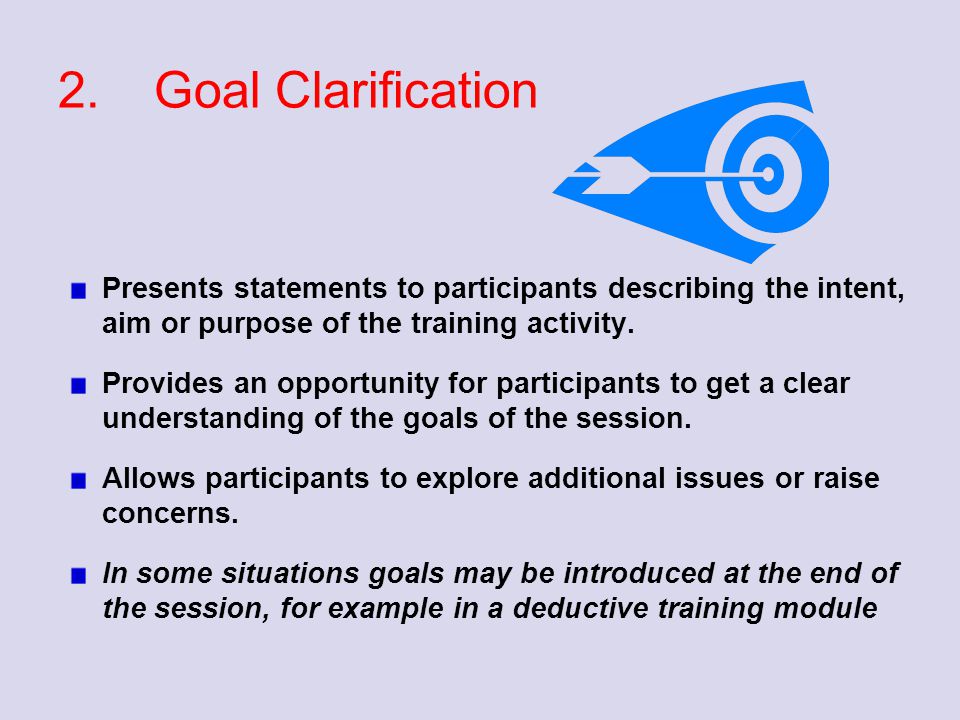 2. Goal Clarification Presents statements to participants describing the intent, aim or purpose of the training activity.