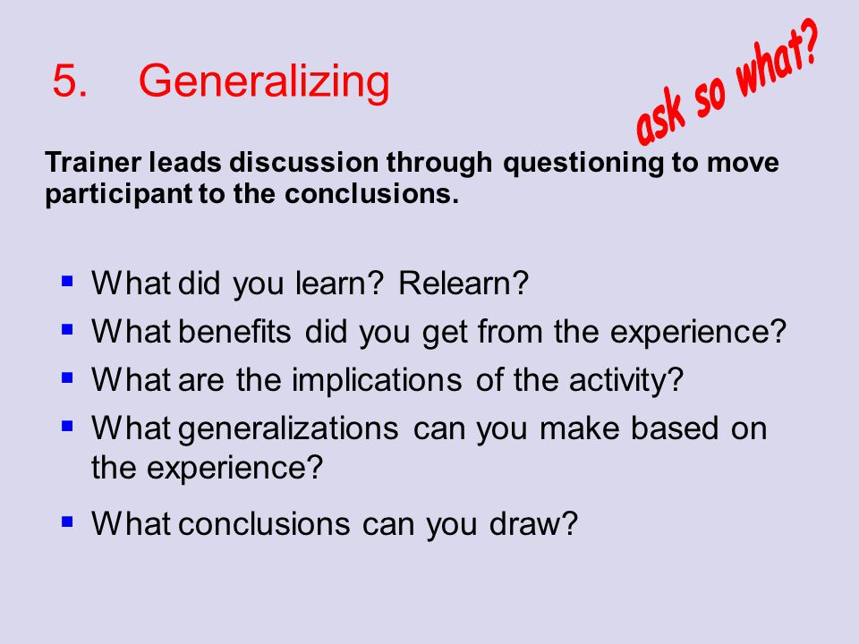 5. Generalizing ask so what What did you learn Relearn
