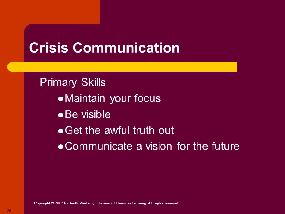 Crisis Communication Primary Skills Maintain your focus Be visible