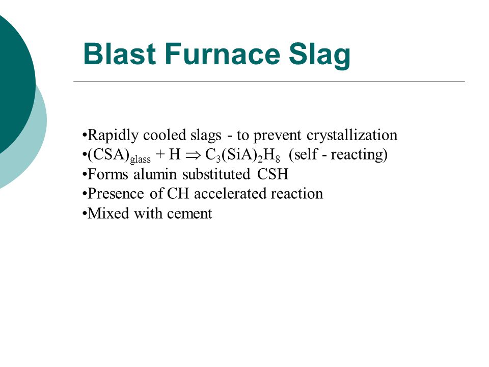 Blast Furnace Slag Rapidly cooled slags - to prevent crystallization
