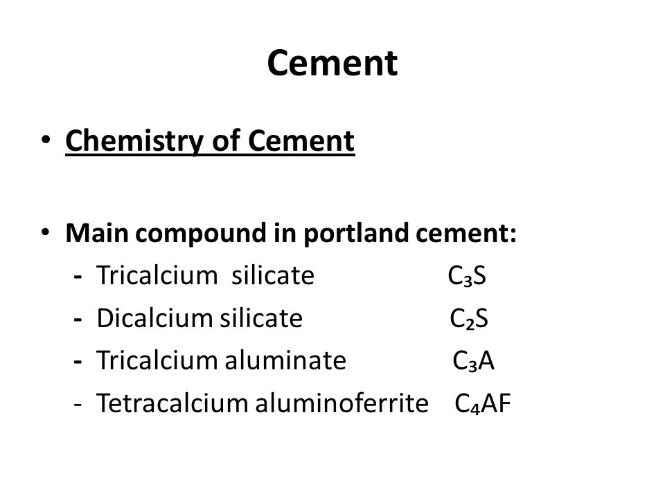 Cement Chemistry of Cement Main compound in portland cement: