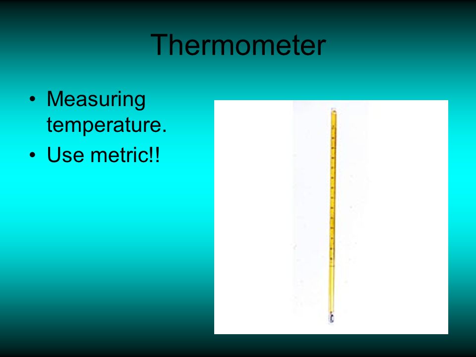 Thermometer Measuring temperature. Use metric!!