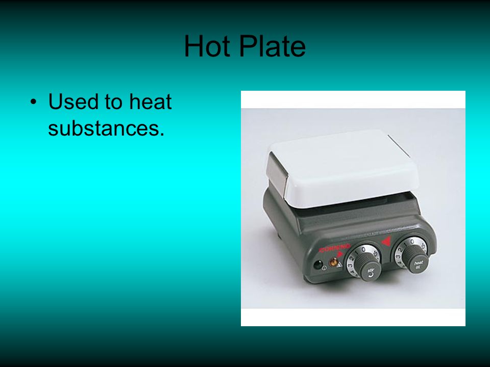 Hot Plate Used to heat substances.
