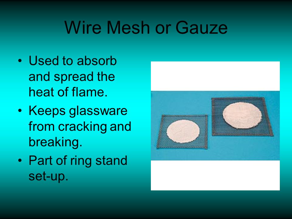 Wire Mesh or Gauze Used to absorb and spread the heat of flame.