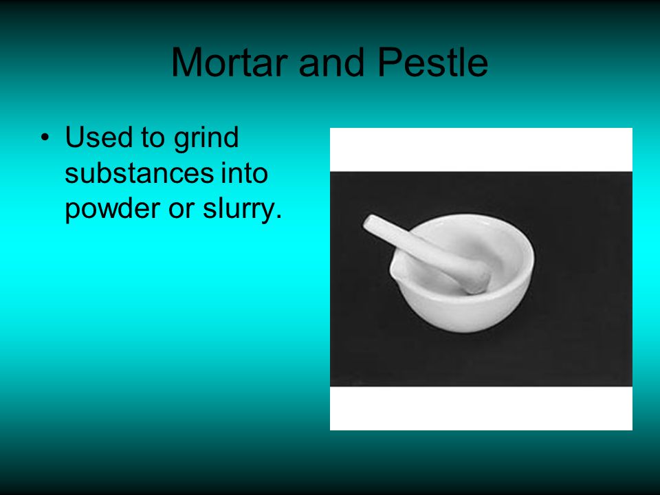 Mortar and Pestle Used to grind substances into powder or slurry.