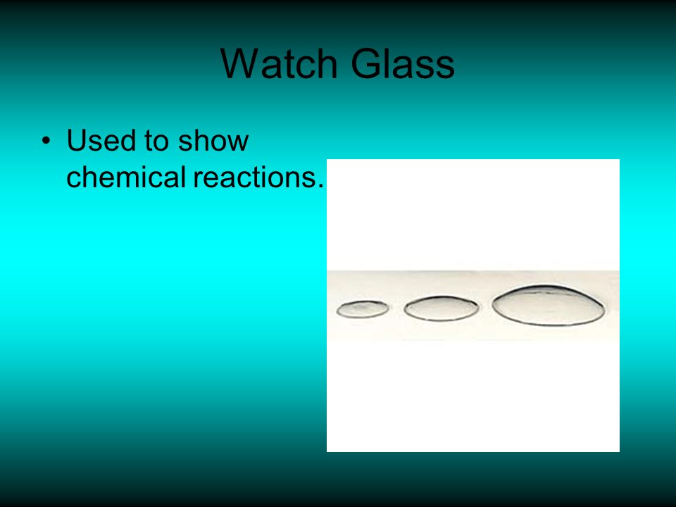 Watch Glass Used to show chemical reactions.