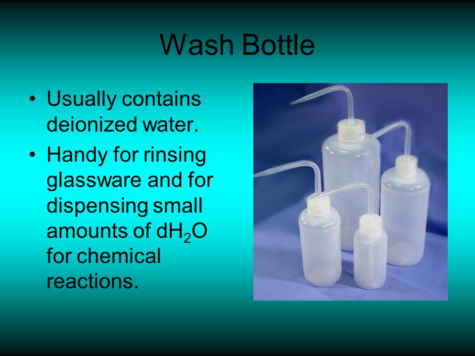 Wash Bottle Usually contains deionized water.