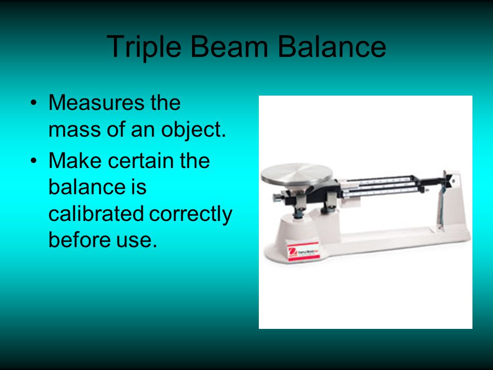 Triple Beam Balance Measures the mass of an object.