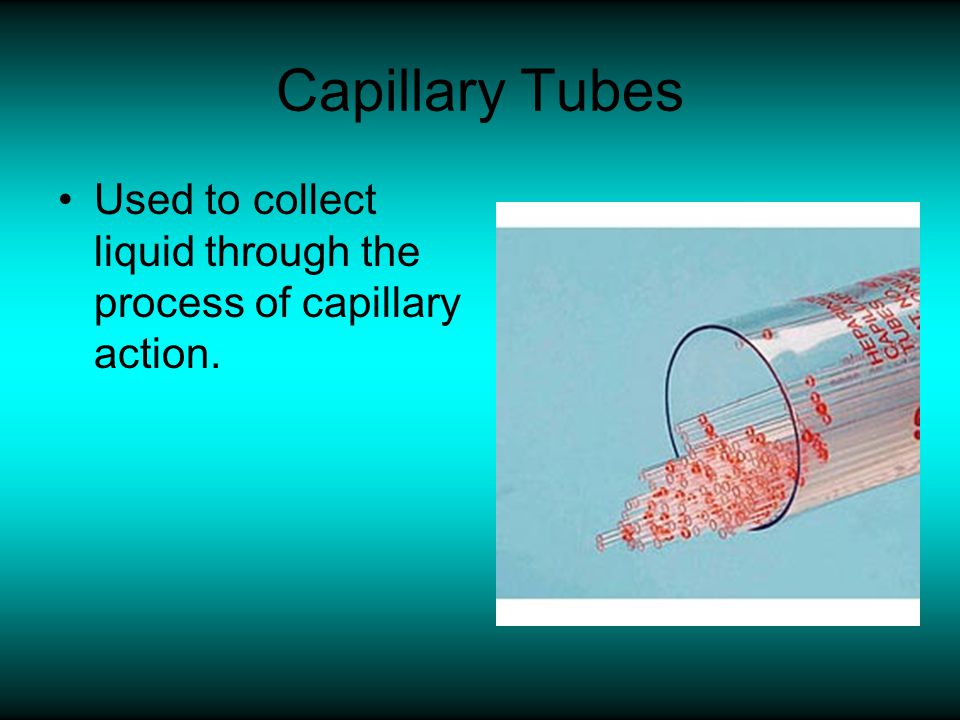 Capillary Tubes Used to collect liquid through the process of capillary action.
