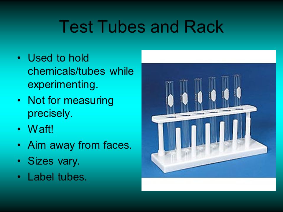 Test Tubes and Rack Used to hold chemicals/tubes while experimenting.
