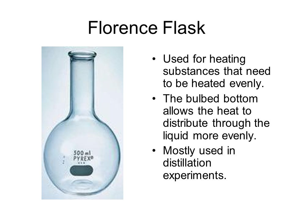 Florence Flask Used for heating substances that need to be heated evenly.