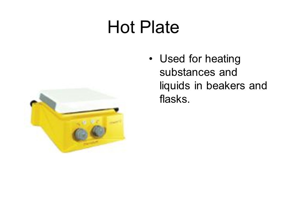 Hot Plate Used for heating substances and liquids in beakers and flasks.