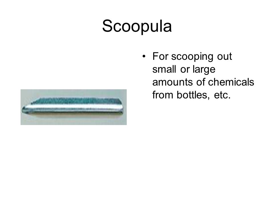 Scoopula For scooping out small or large amounts of chemicals from bottles, etc.