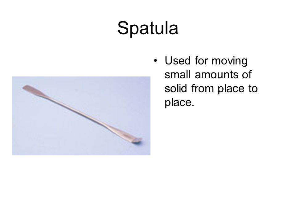 Spatula Used for moving small amounts of solid from place to place.
