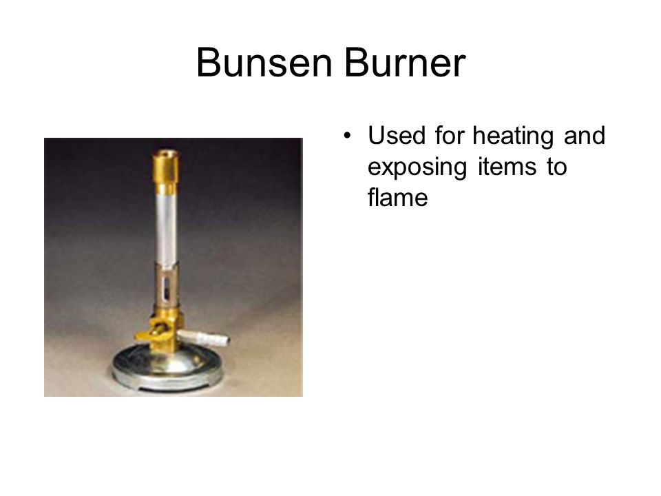Bunsen Burner Used for heating and exposing items to flame