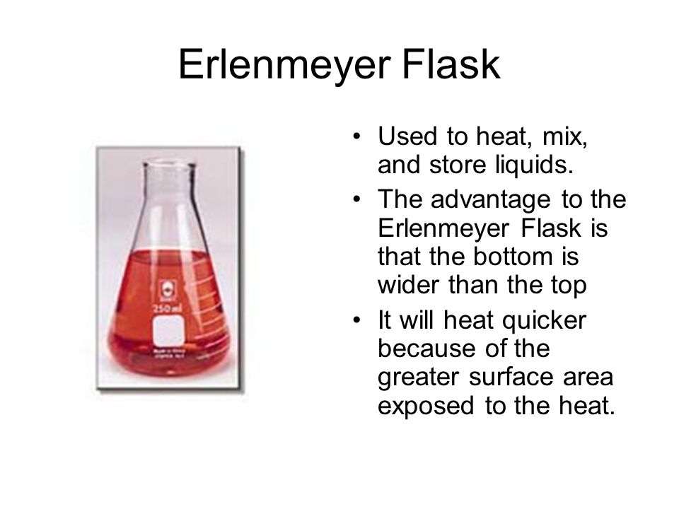 Erlenmeyer Flask Used to heat, mix, and store liquids.