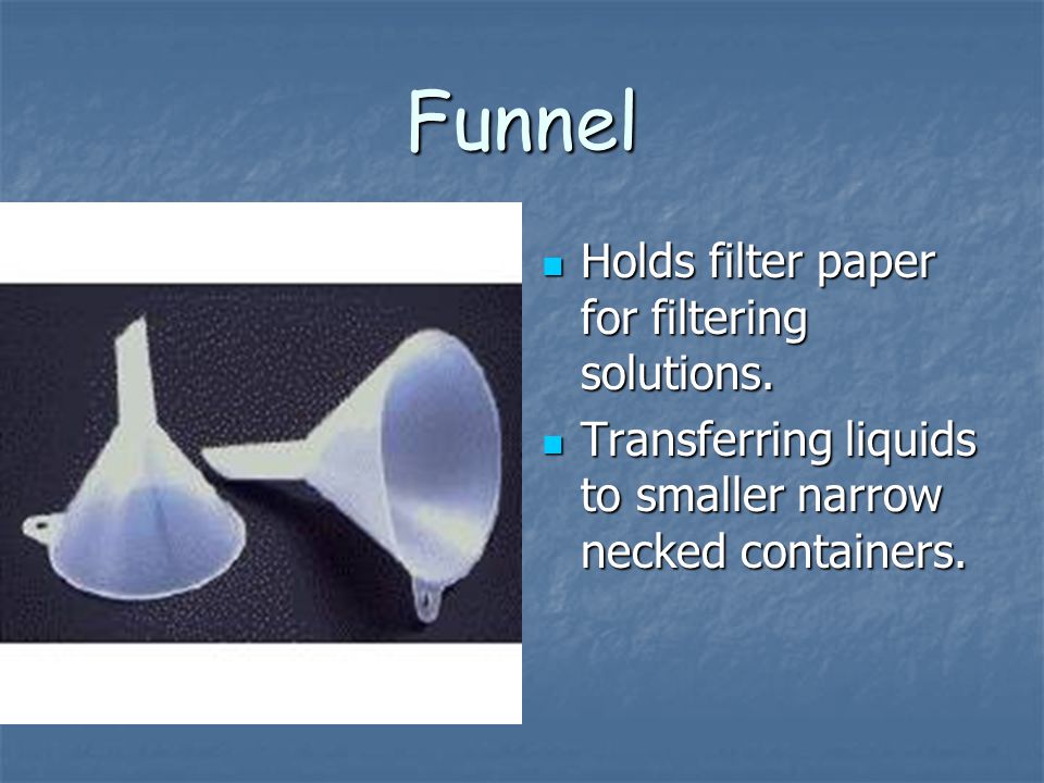 Funnel Holds filter paper for filtering solutions.