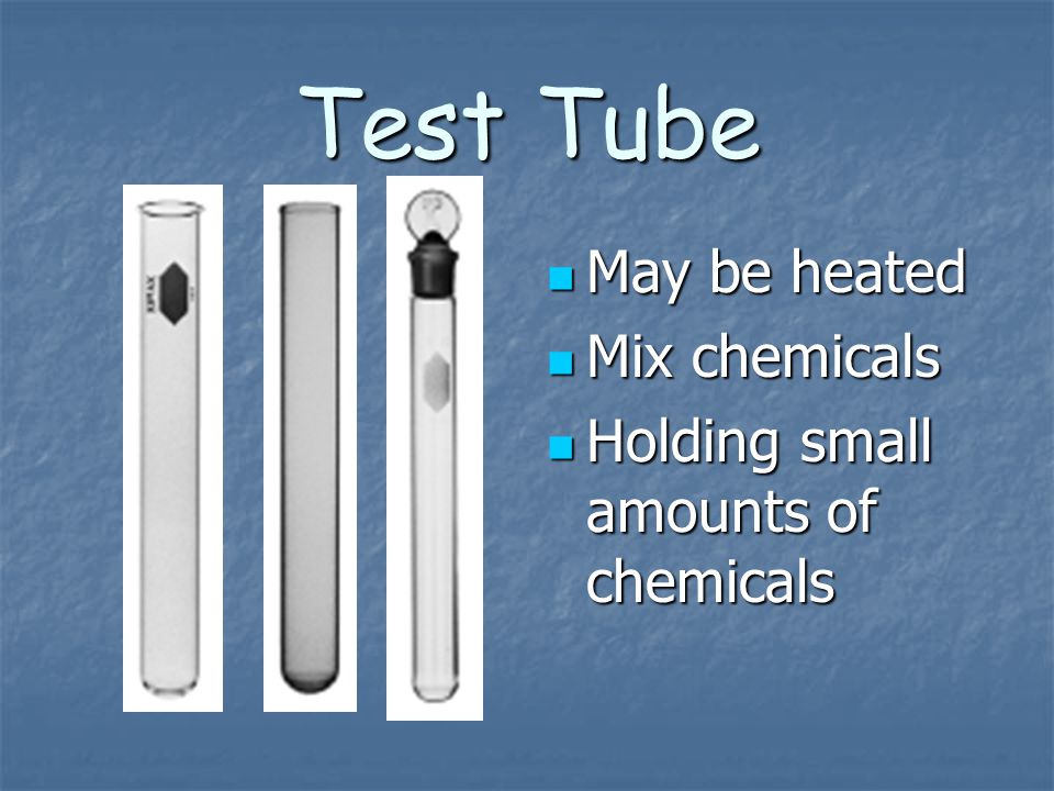 Test Tube May be heated Mix chemicals