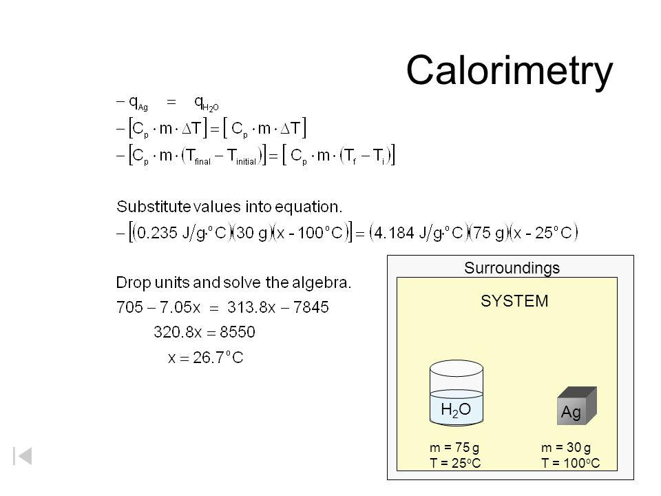 Calorimetry Surroundings SYSTEM H2O Ag m = 75 g T = 25oC m = 30 g