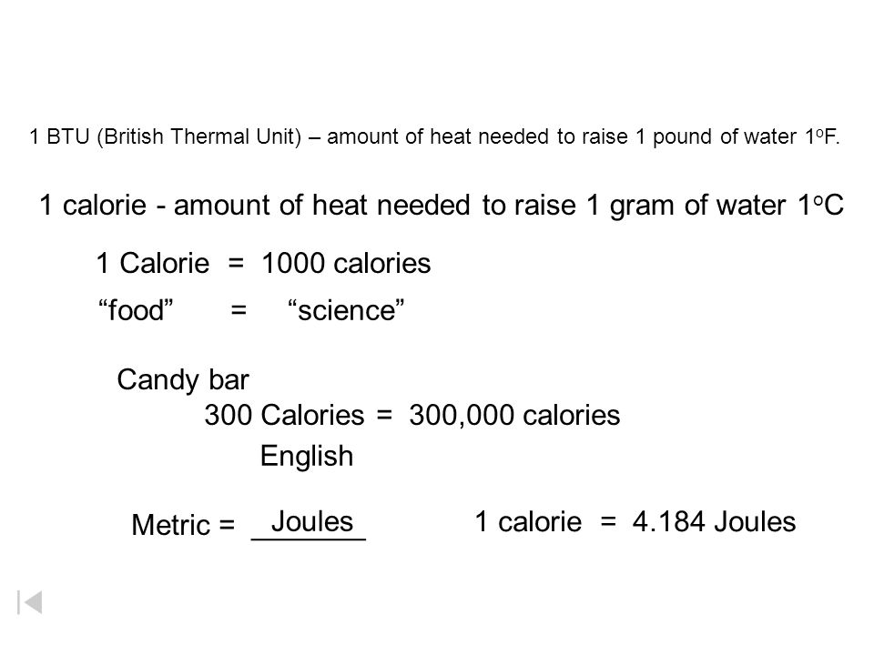 1 calorie - amount of heat needed to raise 1 gram of water 1oC