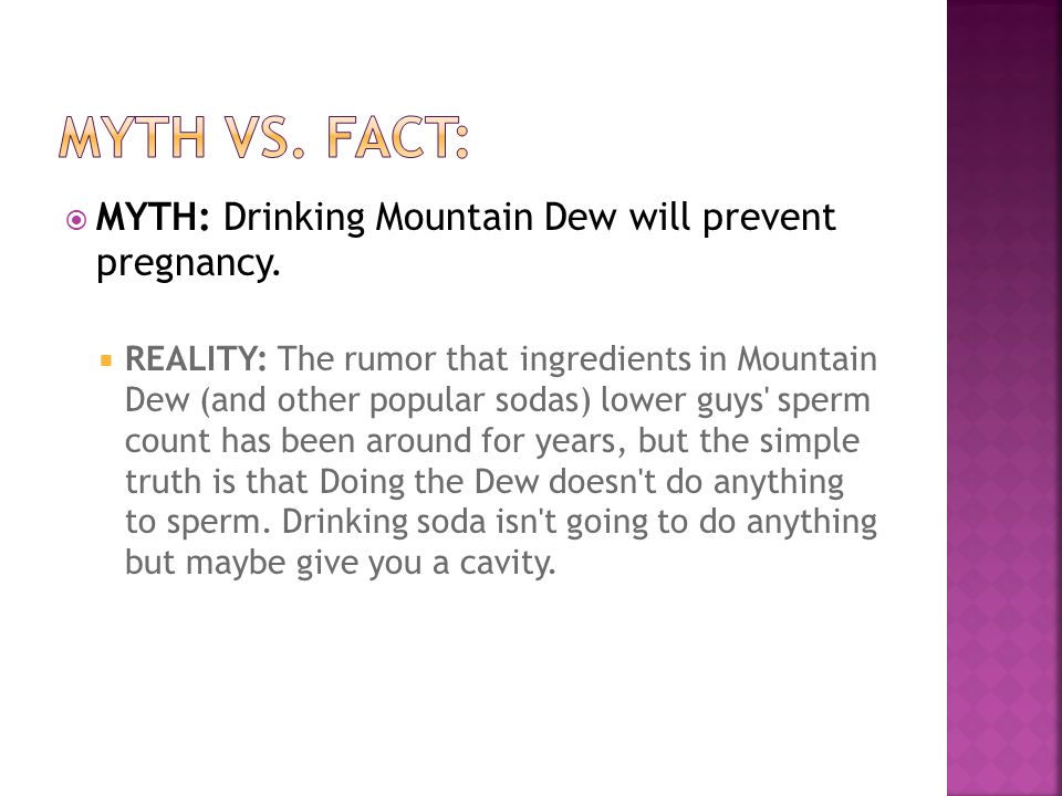 Myth vs. Fact: MYTH: Drinking Mountain Dew will prevent pregnancy.