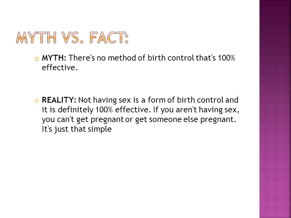 Myth Vs. Fact: MYTH: There s no method of birth control that s 100% effective.