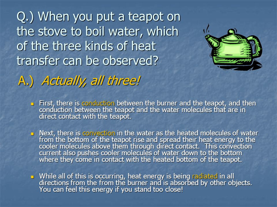 Q.) When you put a teapot on the stove to boil water, which of the three kinds of heat transfer can be observed