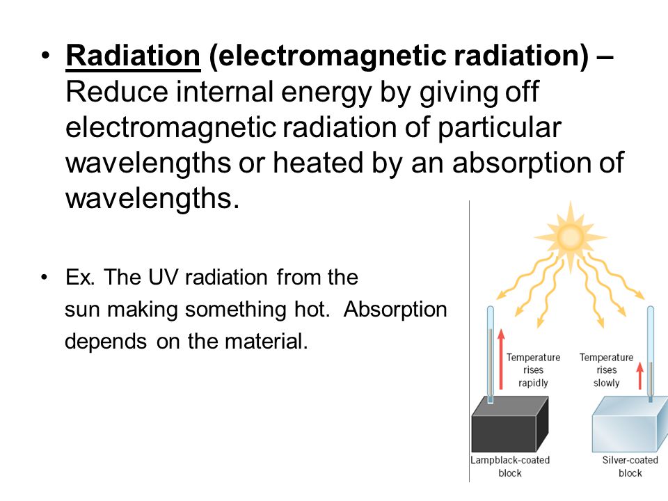 Radiation (electromagnetic radiation) – Reduce internal energy by giving off electromagnetic radiation of particular wavelengths or heated by an absorption of wavelengths.