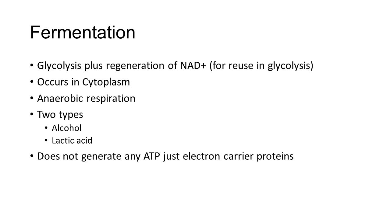 Fermentation Glycolysis plus regeneration of NAD+ (for reuse in glycolysis) Occurs in Cytoplasm. Anaerobic respiration.