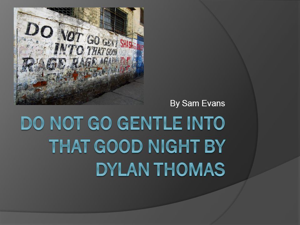 Do Not Go Gentle Into That Good Night By Dylan Thomas Ppt Download