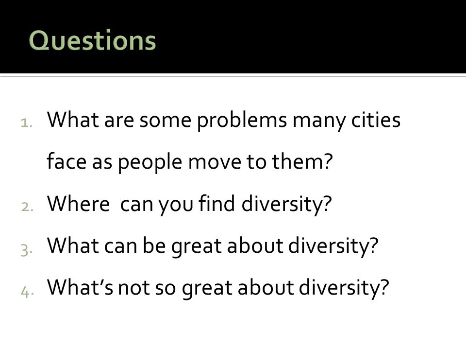 Questions What are some problems many cities face as people move to them Where can you find diversity