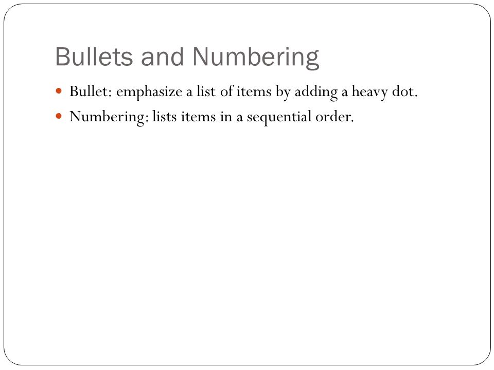 Bullets and Numbering Bullet: emphasize a list of items by adding a heavy dot.
