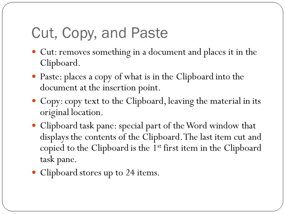 Cut, Copy, and Paste Cut: removes something in a document and places it in the Clipboard.