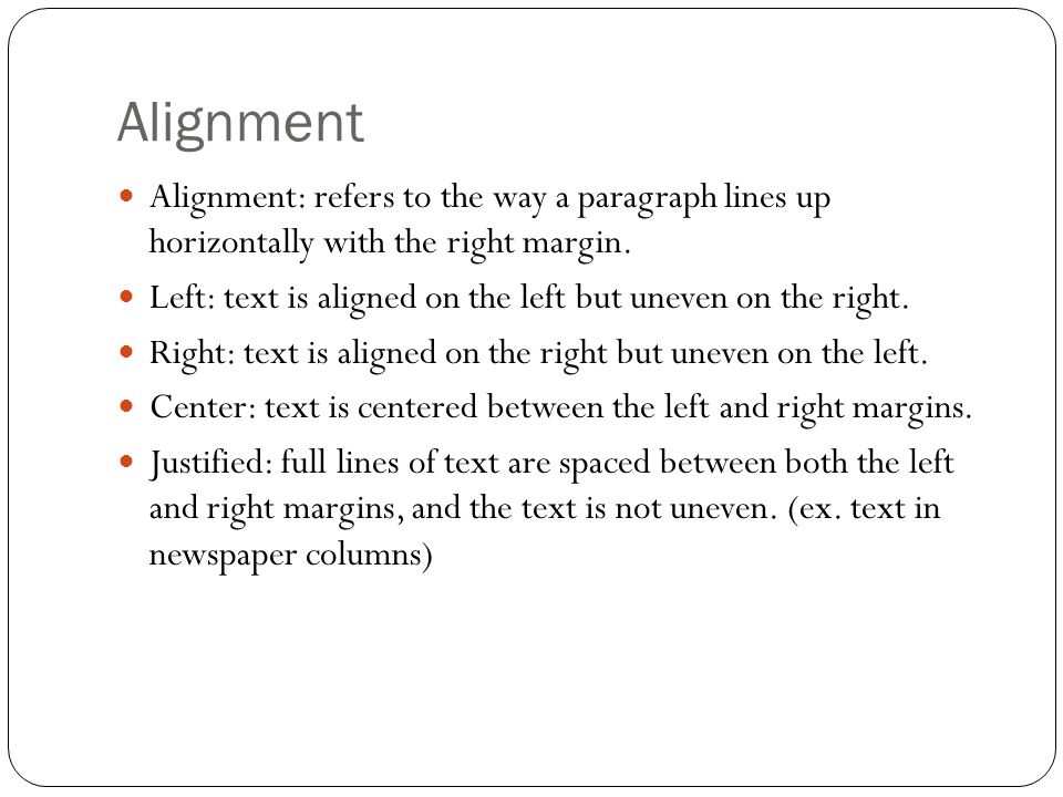 Alignment Alignment: refers to the way a paragraph lines up horizontally with the right margin.