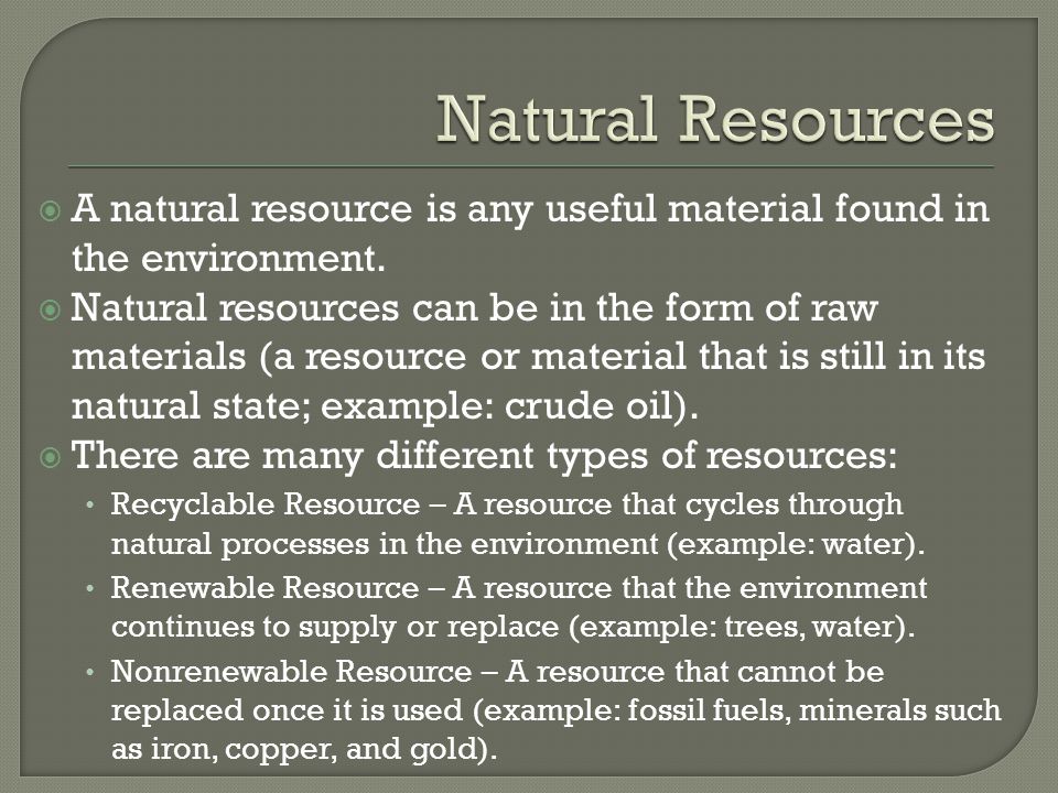 Natural Resources A natural resource is any useful material found in the environment.