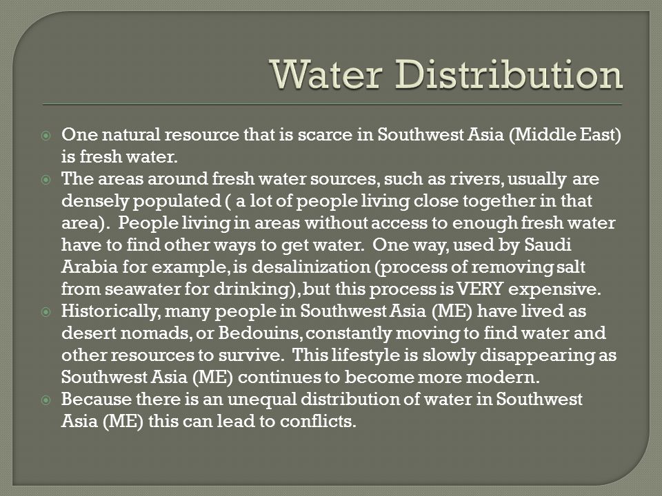 Water Distribution One natural resource that is scarce in Southwest Asia (Middle East) is fresh water.