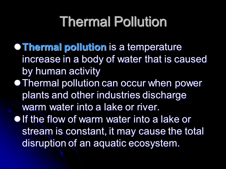Thermal Pollution Thermal pollution is a temperature increase in a body of water that is caused by human activity.