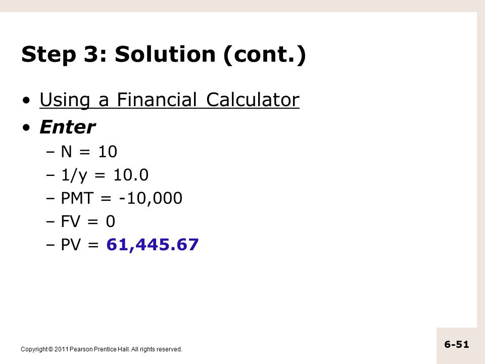 Step 3: Solution (cont.) Using a Financial Calculator Enter N = 10