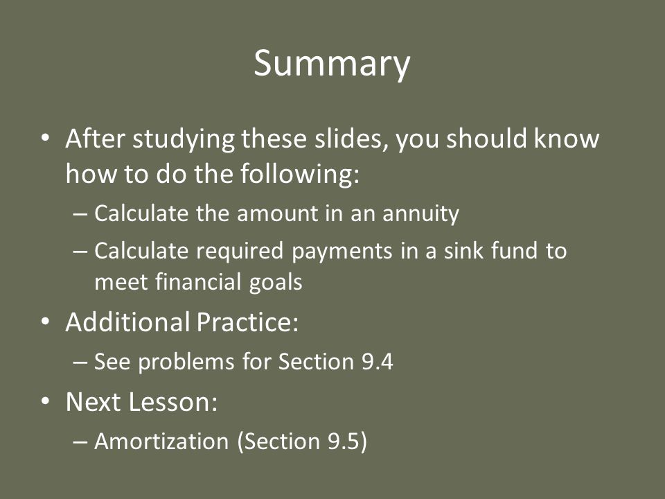 Summary After studying these slides, you should know how to do the following: Calculate the amount in an annuity.