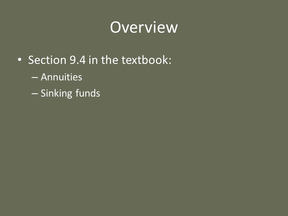 Overview Section 9.4 in the textbook: Annuities Sinking funds