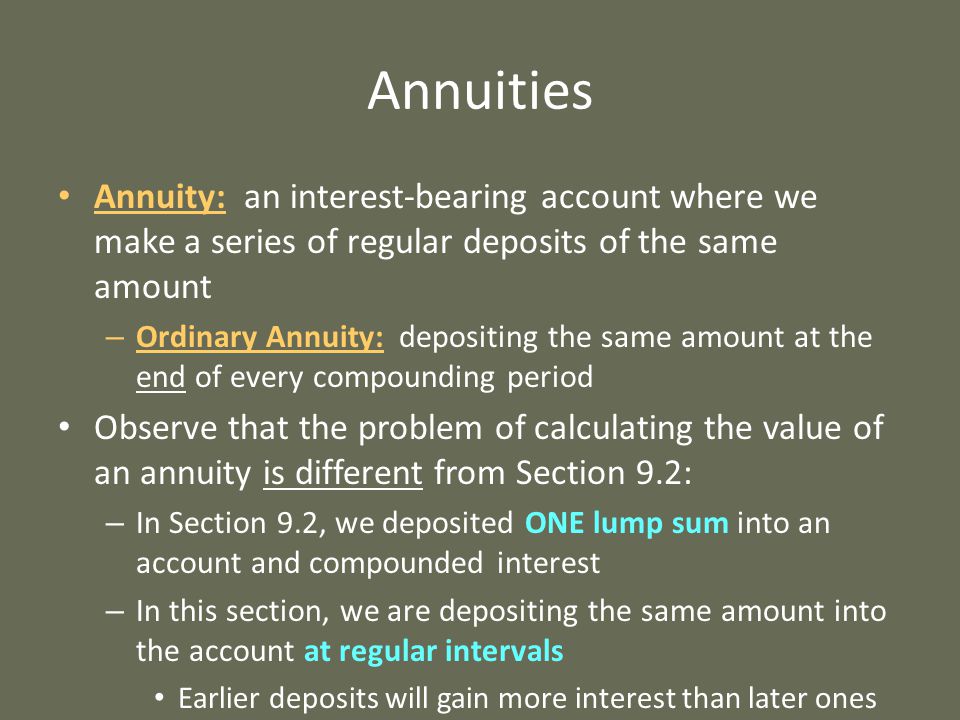 Annuities Annuity: an interest-bearing account where we make a series of regular deposits of the same amount.