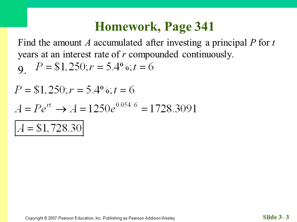 Homework, Page 341 Find the amount A accumulated after investing a principal P for t years at an interest rate of r compounded continuously.