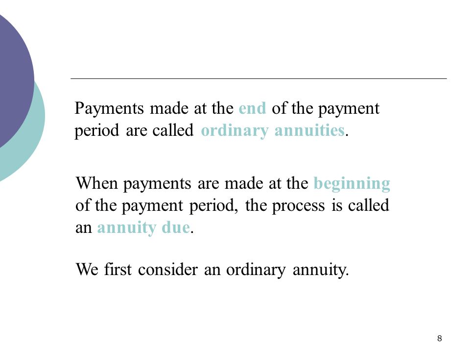 Payments made at the end of the payment period are called ordinary annuities.