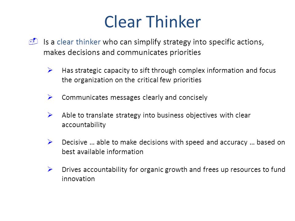 Clear Thinker Is a clear thinker who can simplify strategy into specific actions, makes decisions and communicates priorities.