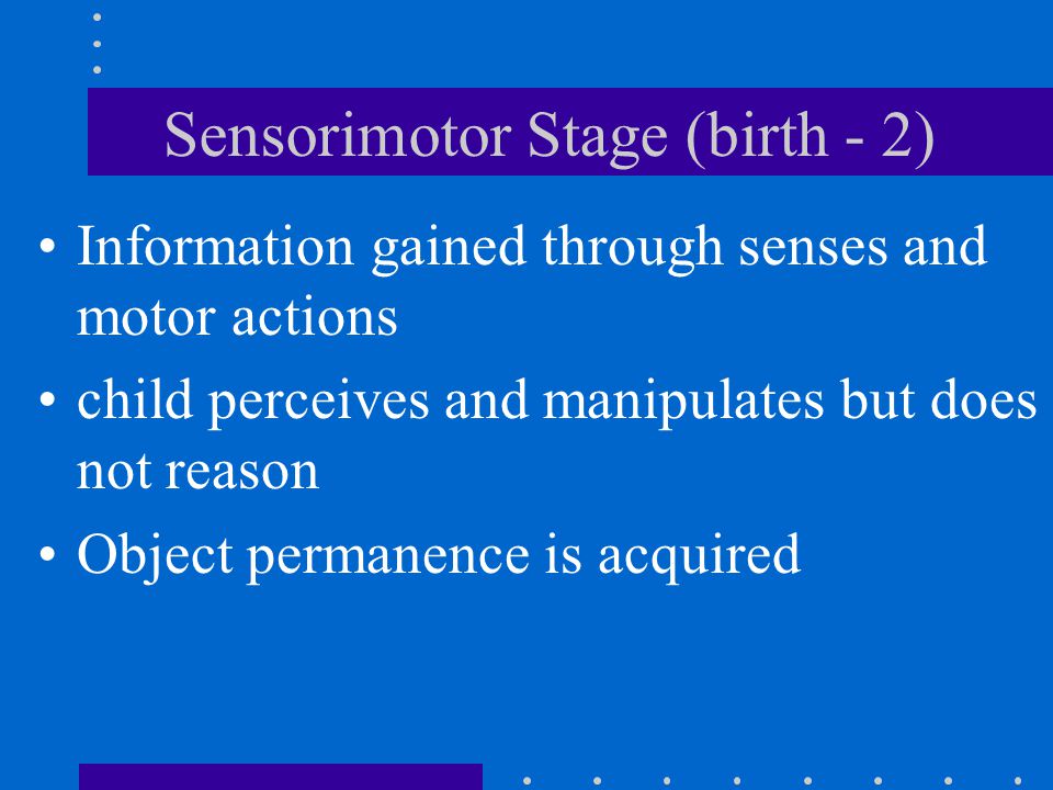 Sensorimotor Stage (birth - 2)