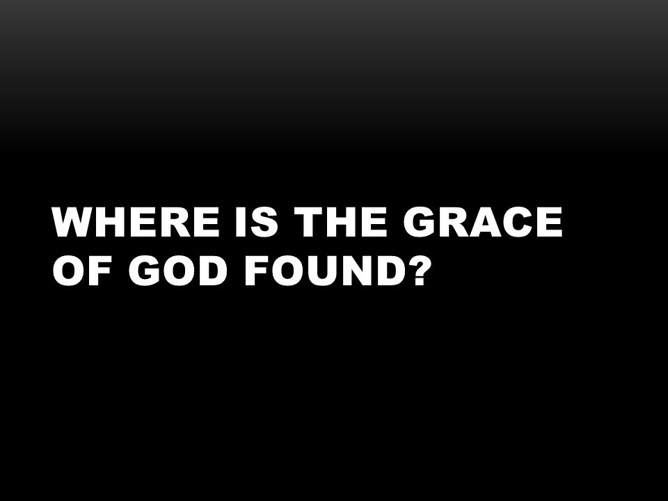 Where Is The Grace of God Found