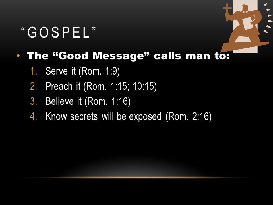 Gospel The Good Message calls man to: Serve it (Rom. 1:9)