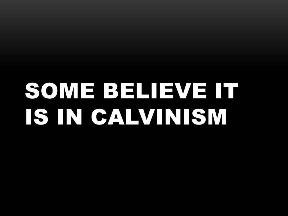Some Believe It Is In Calvinism